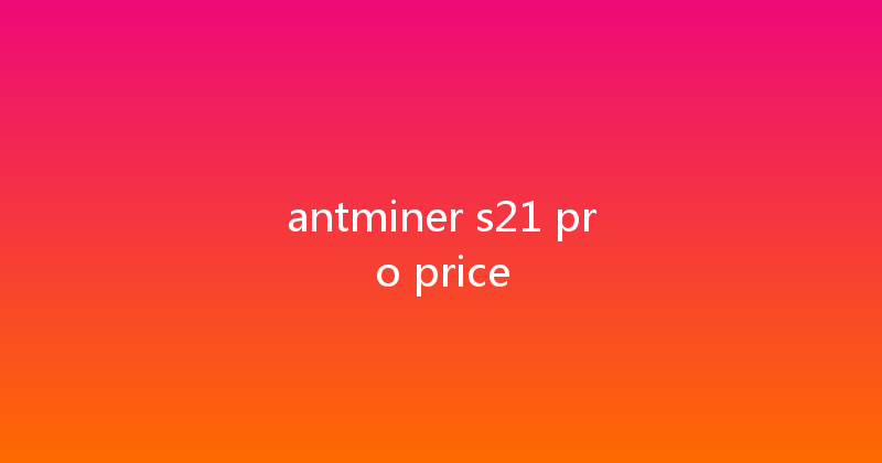 antminer s21 pro price 